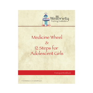 Medicine Wheel and 12 Steps for Adolescent Girls Workbook
